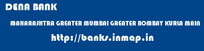 DENA BANK  MAHARASHTRA GREATER MUMBAI GREATER BOMBAY KURLA MAIN  banks information 